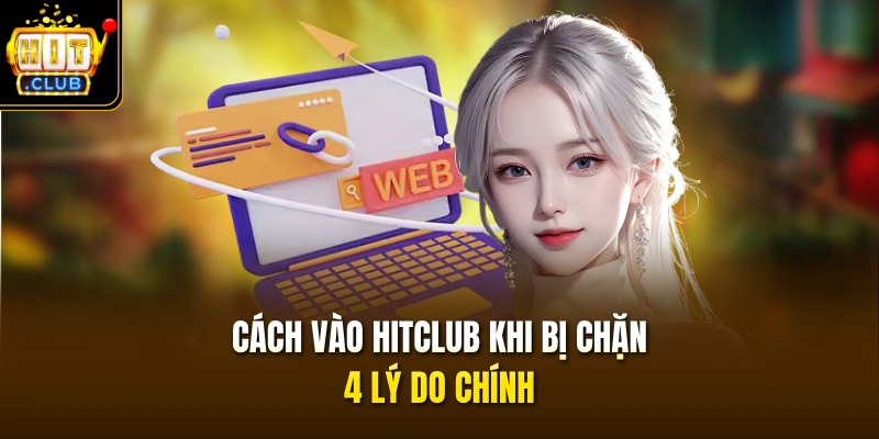 Cách vào HITCLUB khi bị chặn - 4 lý do chính