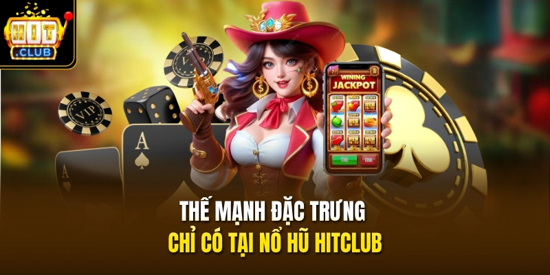 Thế mạnh đặc trưng chỉ có tại nổ hũ HITCLUB 